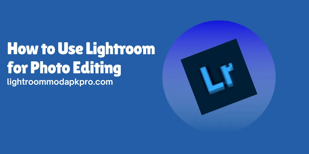 How to Use Lightroom for Photo Editing 1 How to Use Lightroom for Photo Editing